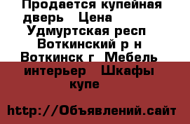 Продается купейная дверь › Цена ­ 3 000 - Удмуртская респ., Воткинский р-н, Воткинск г. Мебель, интерьер » Шкафы, купе   